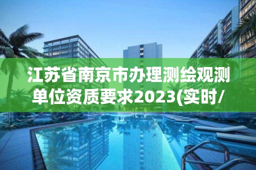 江苏省南京市办理测绘观测单位资质要求2023(实时/更新中)