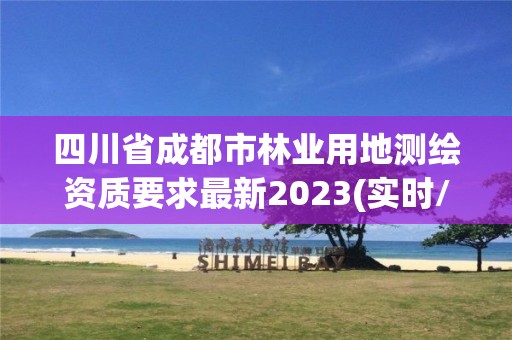 四川省成都市林业用地测绘资质要求最新2023(实时/更新中)