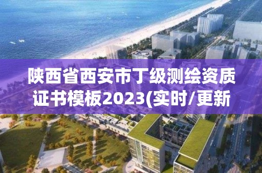 陕西省西安市丁级测绘资质证书模板2023(实时/更新中)