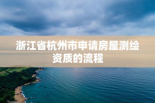 浙江省杭州市申请房屋测绘资质的流程