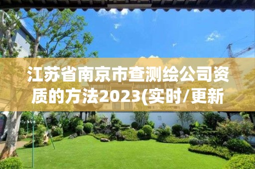 江苏省南京市查测绘公司资质的方法2023(实时/更新中)