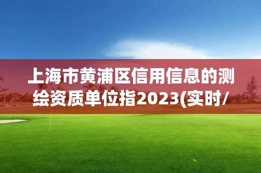 上海市黄浦区信用信息的测绘资质单位指2023(实时/更新中)