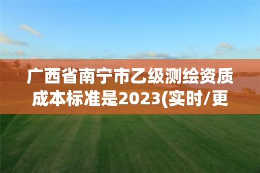 广西省南宁市乙级测绘资质成本标准是2023(实时/更新中)