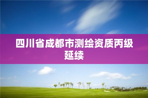 四川省成都市测绘资质丙级延续