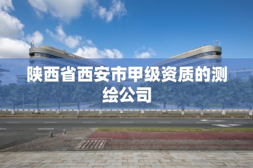 陕西省西安市甲级资质的测绘公司