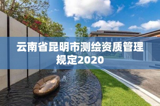 云南省昆明市测绘资质管理规定2020