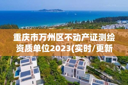 重庆市万州区不动产证测绘资质单位2023(实时/更新中)