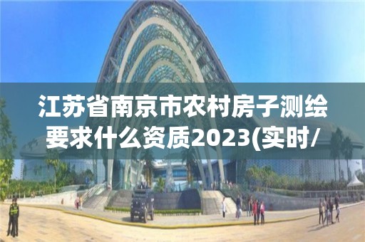 江苏省南京市农村房子测绘要求什么资质2023(实时/更新中)