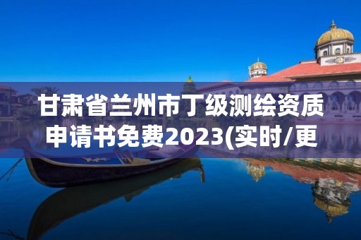 甘肃省兰州市丁级测绘资质申请书免费2023(实时/更新中)