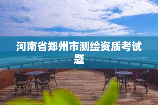 河南省郑州市测绘资质考试题