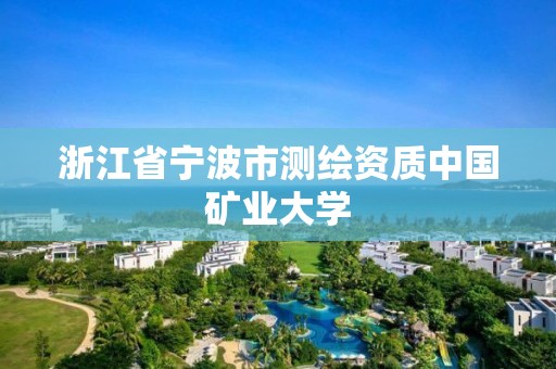 浙江省宁波市测绘资质中国矿业大学