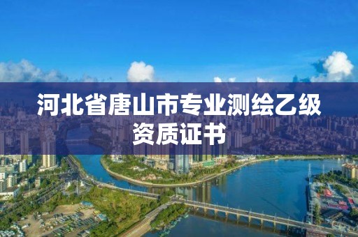 河北省唐山市专业测绘乙级资质证书