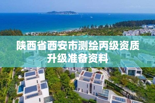 陕西省西安市测绘丙级资质升级准备资料