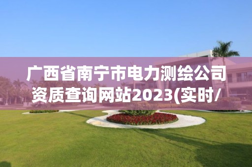 广西省南宁市电力测绘公司资质查询网站2023(实时/更新中)