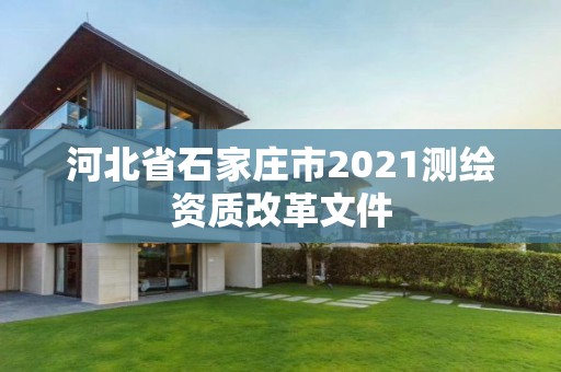 河北省石家庄市2021测绘资质改革文件