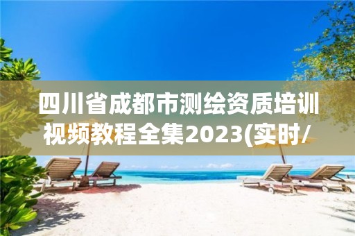 四川省成都市测绘资质培训视频教程全集2023(实时/更新中)