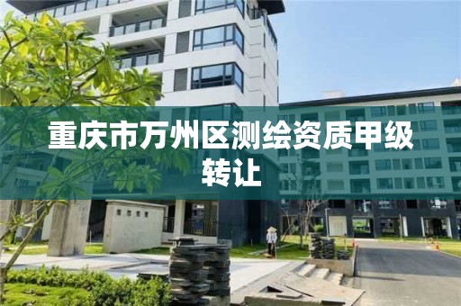 重庆市万州区测绘资质甲级转让