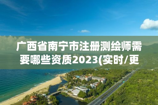 广西省南宁市注册测绘师需要哪些资质2023(实时/更新中)