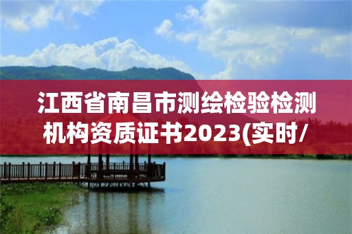 江西省南昌市测绘检验检测机构资质证书2023(实时/更新中)