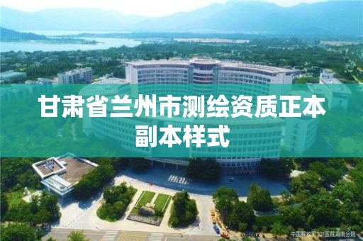 甘肃省兰州市测绘资质正本副本样式