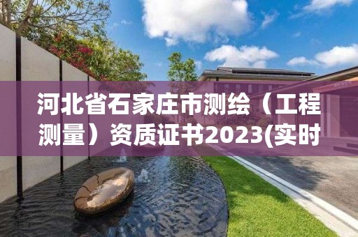 河北省石家庄市测绘（工程测量）资质证书2023(实时/更新中)