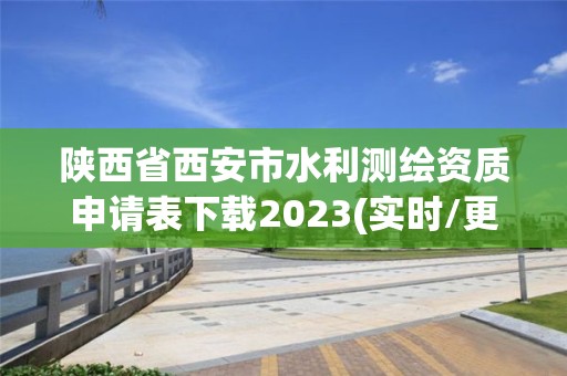 陕西省西安市水利测绘资质申请表下载2023(实时/更新中)