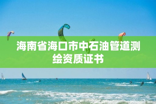 海南省海口市中石油管道测绘资质证书