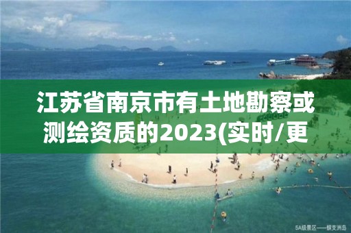 江苏省南京市有土地勘察或测绘资质的2023(实时/更新中)