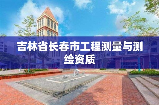 吉林省长春市工程测量与测绘资质