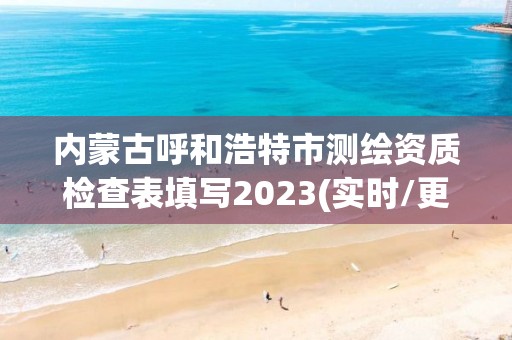 内蒙古呼和浩特市测绘资质检查表填写2023(实时/更新中)