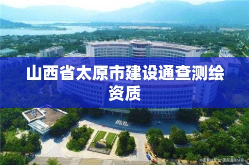 山西省太原市建设通查测绘资质