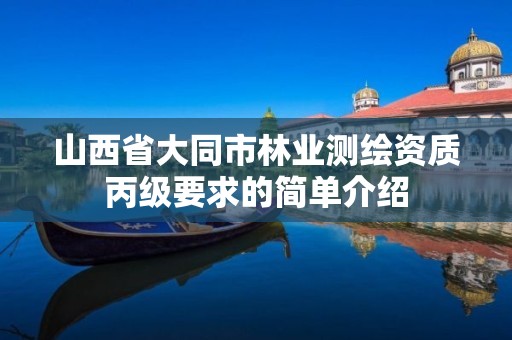 山西省大同市林业测绘资质丙级要求的简单介绍