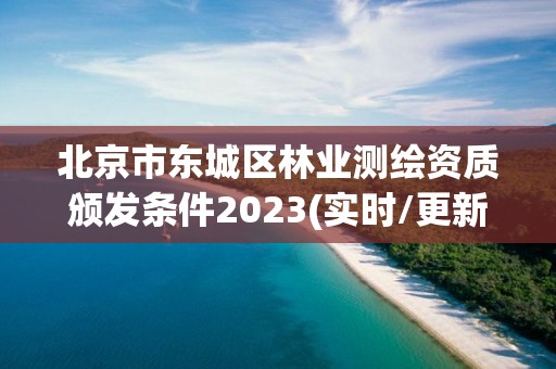 北京市东城区林业测绘资质颁发条件2023(实时/更新中)