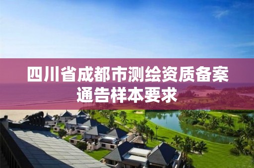 四川省成都市测绘资质备案通告样本要求