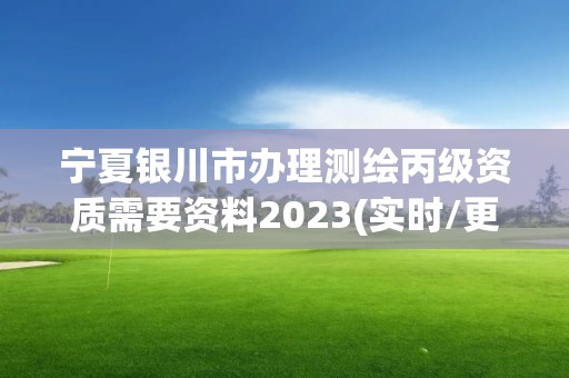 宁夏银川市办理测绘丙级资质需要资料2023(实时/更新中)