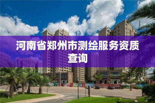 河南省郑州市测绘服务资质查询