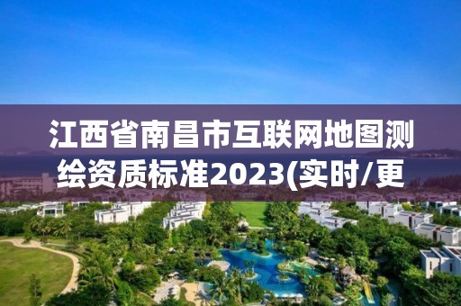 江西省南昌市互联网地图测绘资质标准2023(实时/更新中)