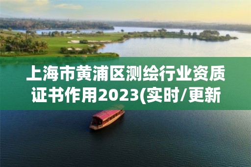 上海市黄浦区测绘行业资质证书作用2023(实时/更新中)