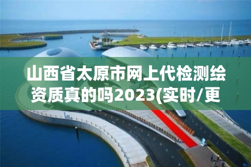 山西省太原市网上代检测绘资质真的吗2023(实时/更新中)