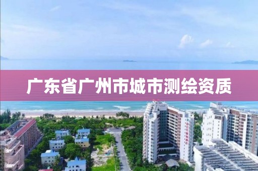 广东省广州市城市测绘资质