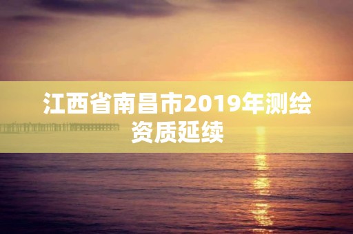 江西省南昌市2019年测绘资质延续