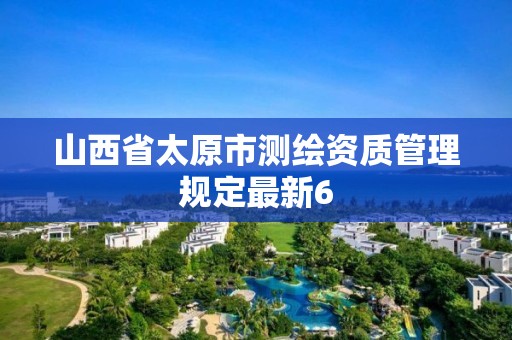 山西省太原市测绘资质管理规定最新6