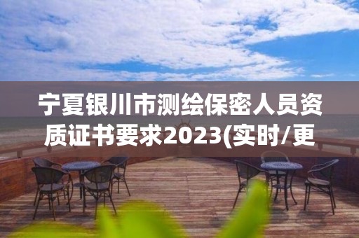 宁夏银川市测绘保密人员资质证书要求2023(实时/更新中)