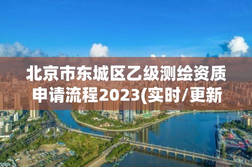 北京市东城区乙级测绘资质申请流程2023(实时/更新中)