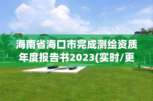 海南省海口市完成测绘资质年度报告书2023(实时/更新中)