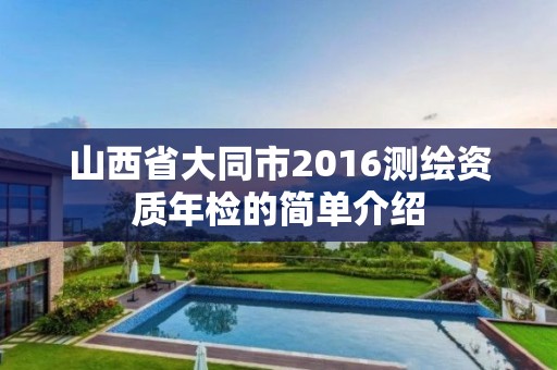 山西省大同市2016测绘资质年检的简单介绍