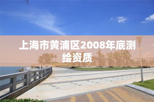 上海市黄浦区2008年底测绘资质