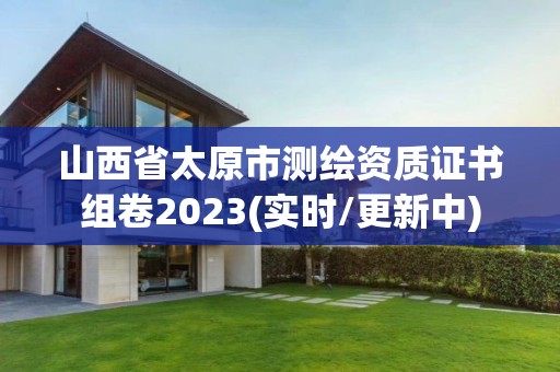 山西省太原市测绘资质证书组卷2023(实时/更新中)