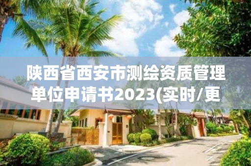 陕西省西安市测绘资质管理单位申请书2023(实时/更新中)