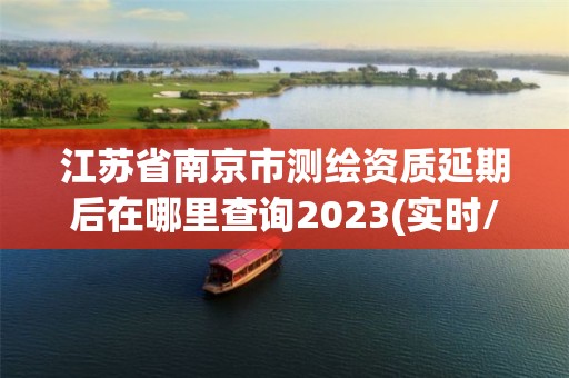 江苏省南京市测绘资质延期后在哪里查询2023(实时/更新中)